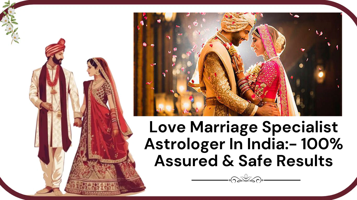 Common Challenges in Love Marriages to Love Marriage Specialist Astrologer in India