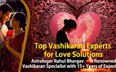 Top Vashikaran Experts for Love Solutions | Astrologer Rahul Bhargav in India
