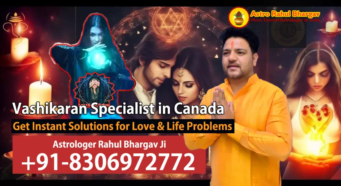 Vashikaran Specialist in Canada – Get Instant Solutions for Love & Life Problems