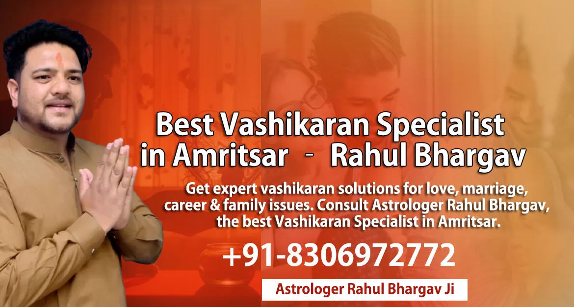 Best Vashikaran Specialist in Amritsar – Astrologer Rahul Bhargav