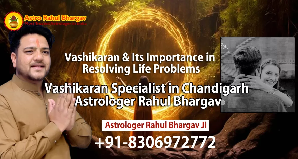 Vashikaran Specialist in Chandigarh – Astrologer Rahul Bhargav