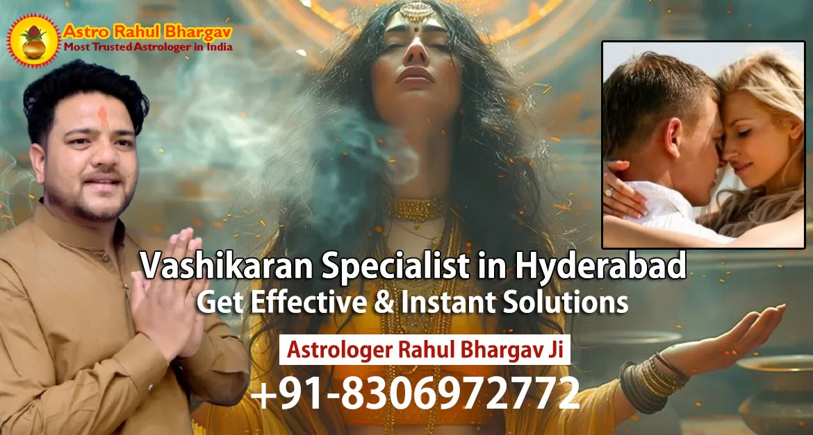 Vashikaran Specialist in Hyderabad – Get Effective & Instant Solutions